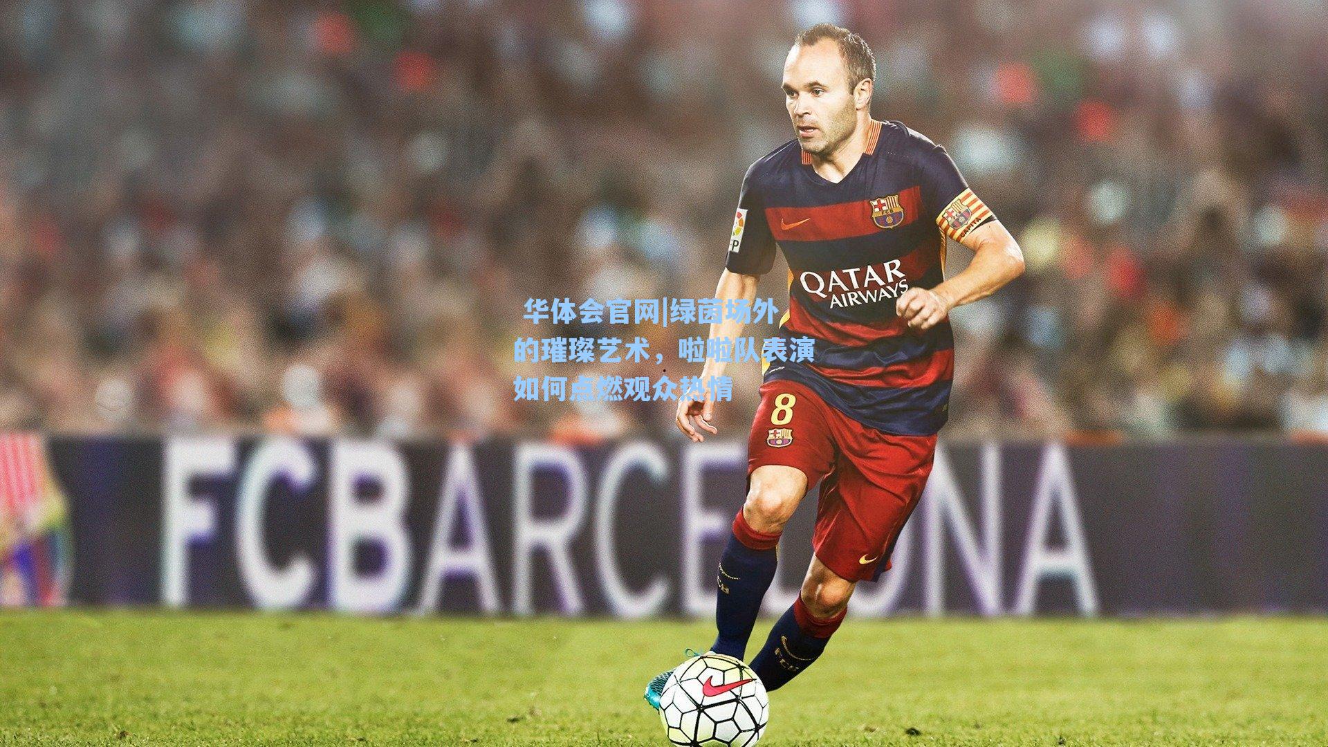  华体会官网|绿茵场外的璀璨艺术，啦啦队表演如何点燃观众热情