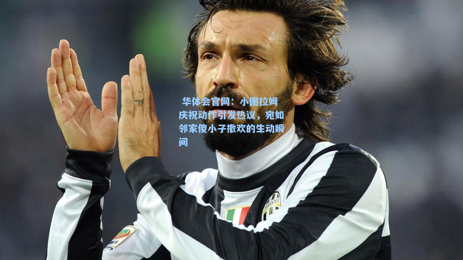 小图拉姆庆祝动作引发热议，宛如邻家傻小子撒欢的生动瞬间