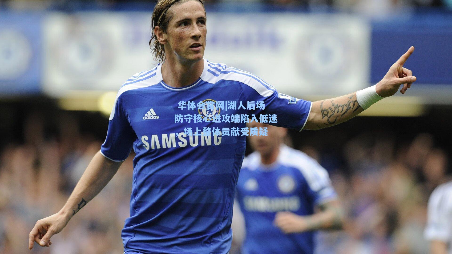 湖人后场防守核心进攻端陷入低迷，场上整体贡献受质疑