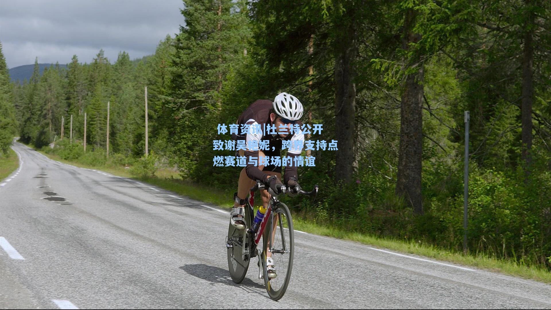  体育资讯|杜兰特公开致谢吴艳妮，跨界支持点燃赛道与球场的情谊