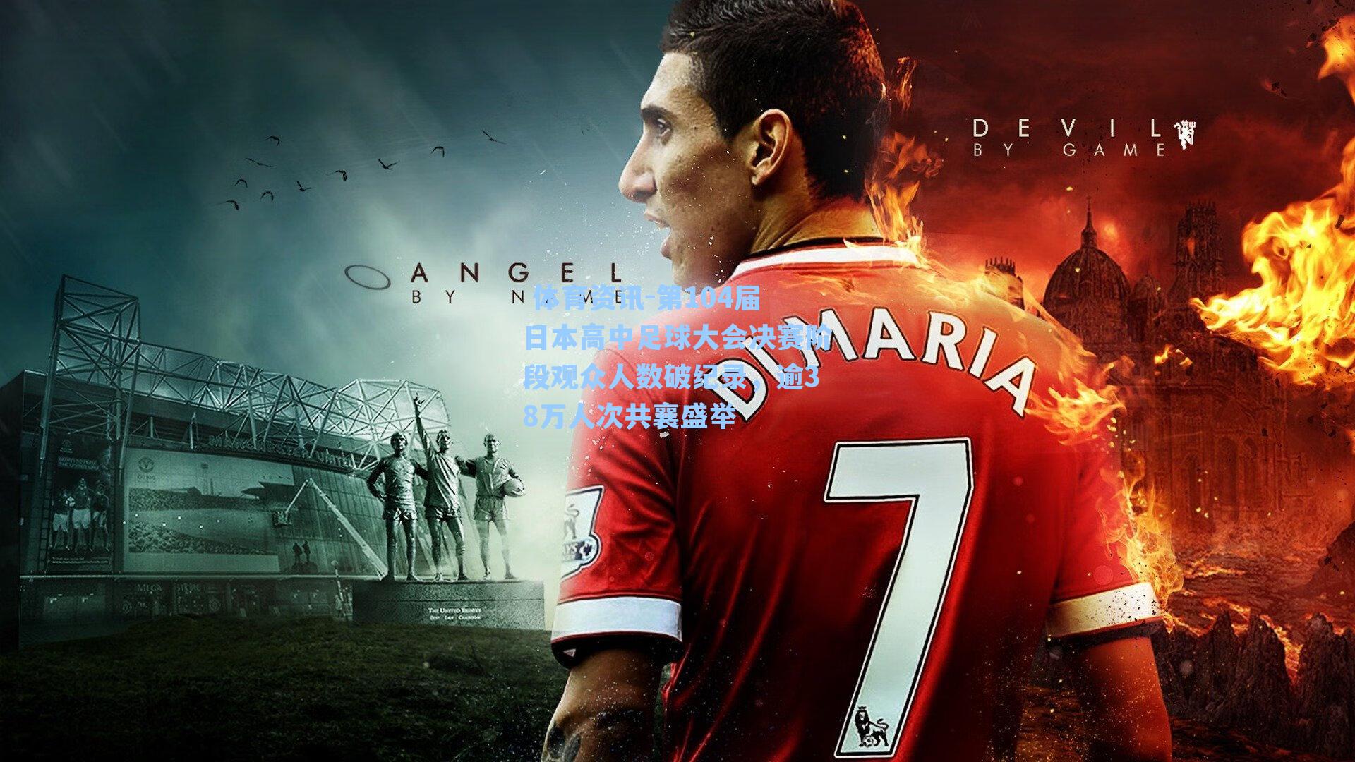  体育资讯-第104届日本高中足球大会决赛阶段观众人数破纪录，逾38万人次共襄盛举