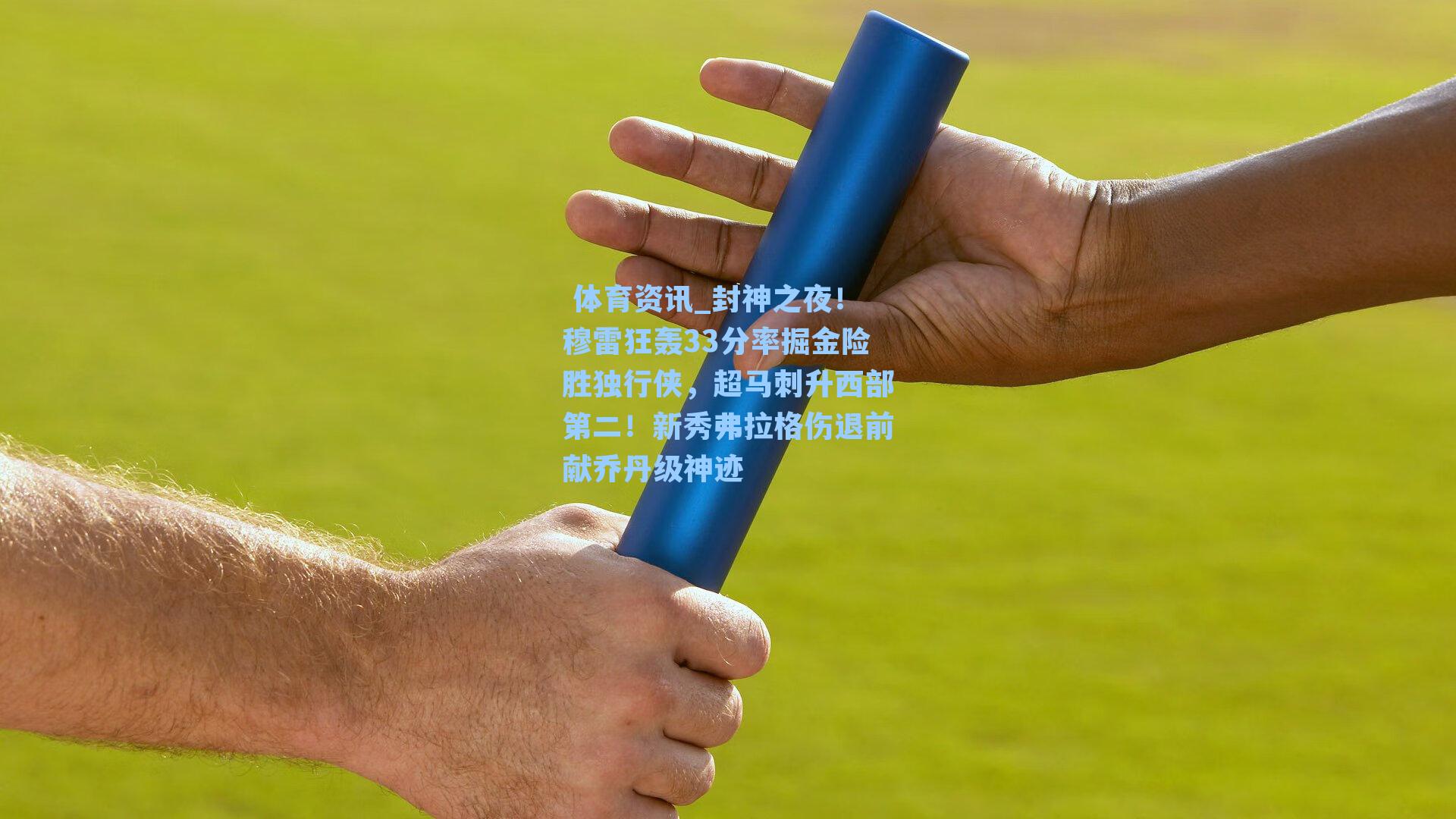  体育资讯_封神之夜！穆雷狂轰33分率掘金险胜独行侠，超马刺升西部第二！新秀弗拉格伤退前献乔丹级神迹